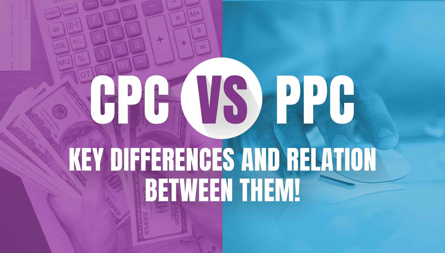 CPC VS PPC: Key Differences And Relation Between Them!