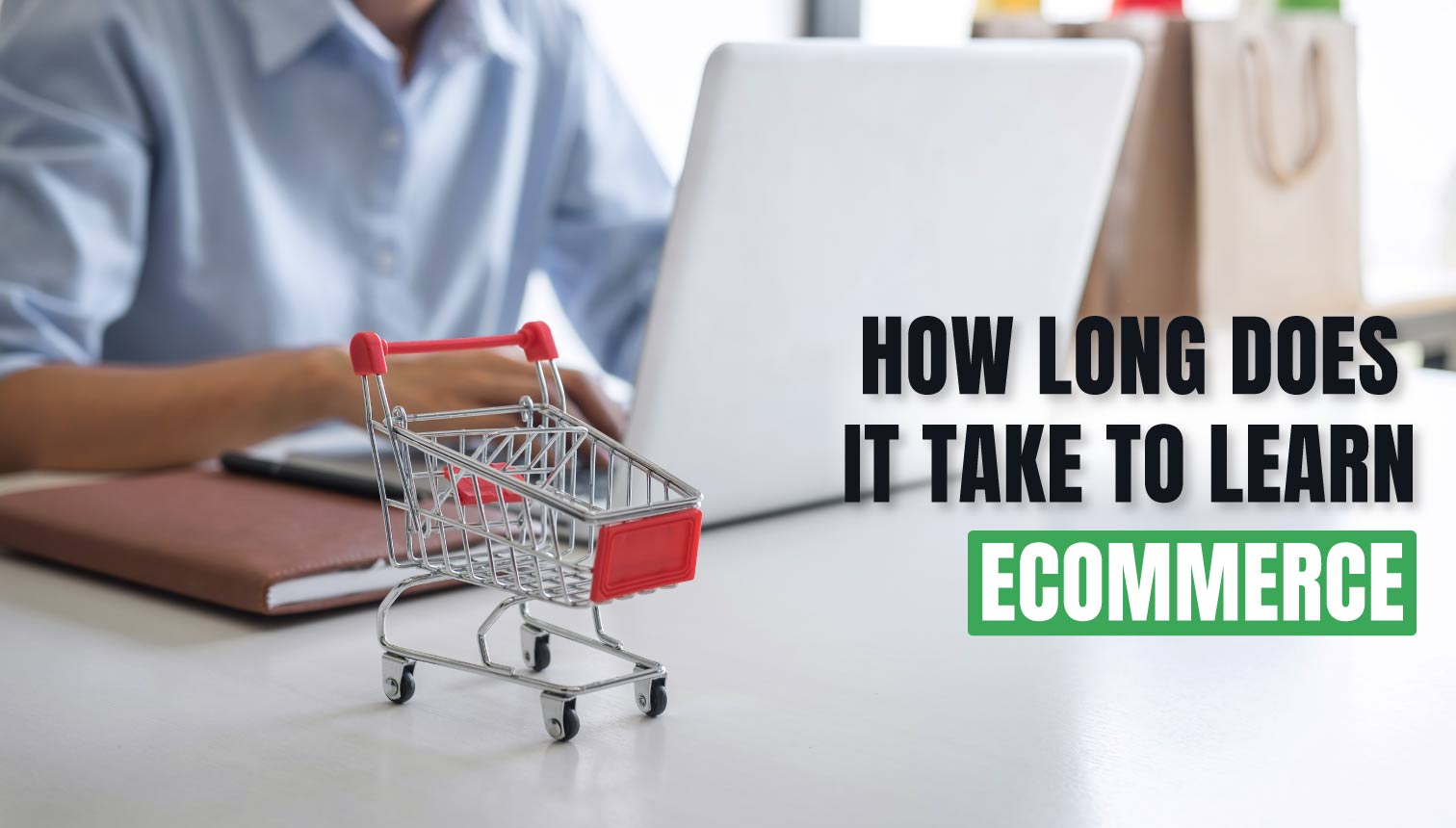 How Long Does It Take To Learn Ecommerce? Expert Opinion