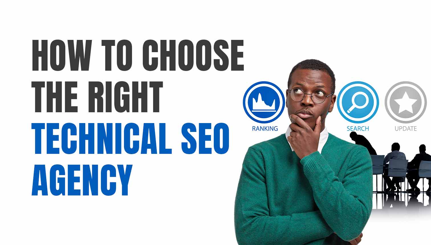 How To Choose The Right Technical SEO Agency? What To Consider!