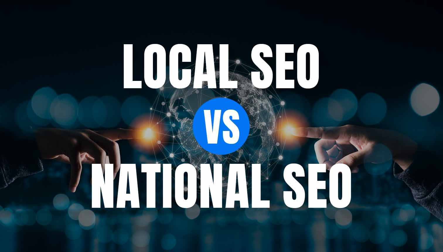 Local SEO Vs National SEO: Which One Is Right For You? 